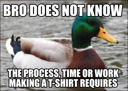bro-does-not-know-the-process-time-or-work-making-a-t-shirt-requires