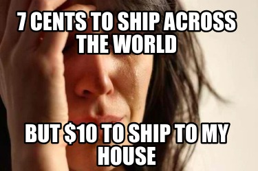7-cents-to-ship-across-the-world-but-10-to-ship-to-my-house