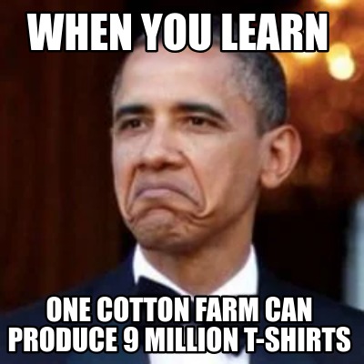 when-you-learn-one-cotton-farm-can-produce-9-million-t-shirts