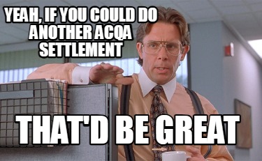 yeah-if-you-could-do-another-acqa-settlement-thatd-be-great