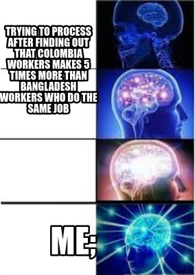 trying-to-process-after-finding-out-that-colombia-workers-makes-5-times-more-tha