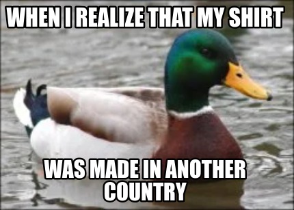 when-i-realize-that-my-shirt-was-made-in-another-country