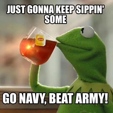 just-gonna-keep-sippin-some-go-navy-beat-army
