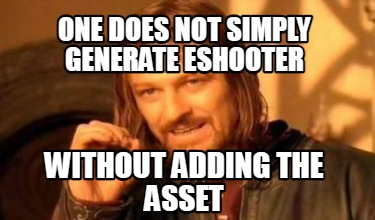 one-does-not-simply-generate-eshooter-without-adding-the-asset