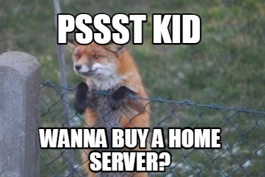 pssst-kid-wanna-buy-a-home-server