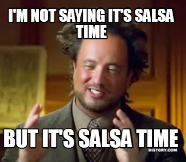 im-not-saying-its-salsa-time-but-its-salsa-time