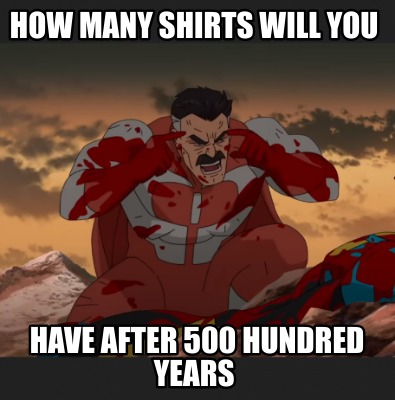 how-many-shirts-will-you-have-after-500-hundred-years