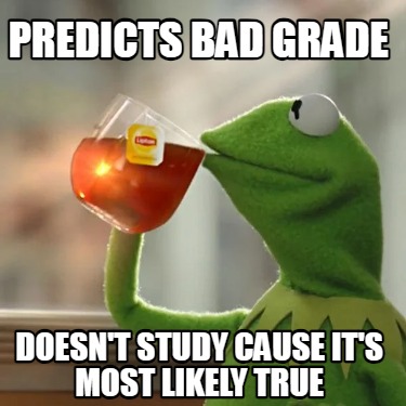 predicts-bad-grade-doesnt-study-cause-its-most-likely-true