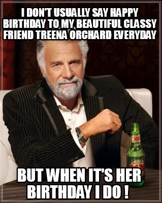 i-dont-usually-say-happy-birthday-to-my-beautiful-classy-friend-treena-orchard-e8