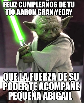 feliz-cumpleaos-de-tu-to-aaron-gran-yeday-que-la-fuerza-de-su-poder-te-acompae-p2