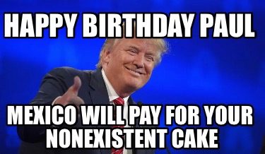 happy-birthday-paul-mexico-will-pay-for-your-nonexistent-cake