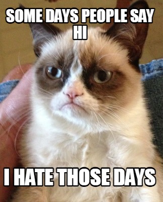 some-days-people-say-hi-i-hate-those-days