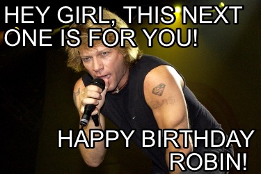 hey-girl-this-next-one-is-for-you-happy-birthday-robin