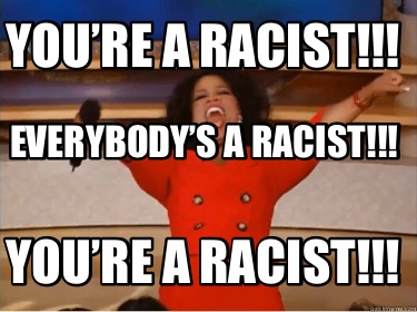 youre-a-racist-youre-a-racist-everybodys-a-racist