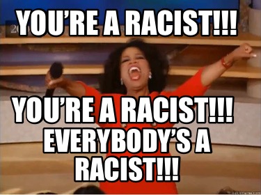 youre-a-racist-everybodys-a-racist-youre-a-racist