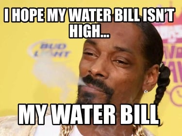 i-hope-my-water-bill-isnt-high-my-water-bill