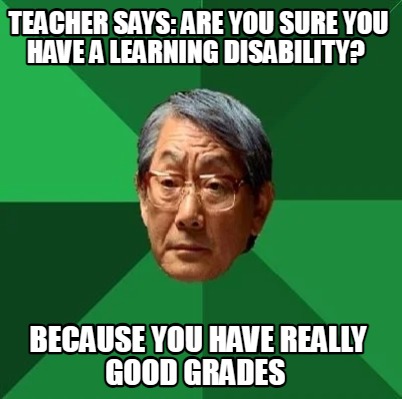 teacher-says-are-you-sure-you-have-a-learning-disability-because-you-have-really