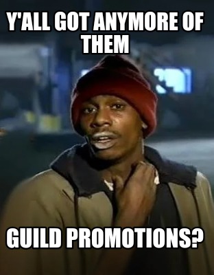 yall-got-anymore-of-them-guild-promotions