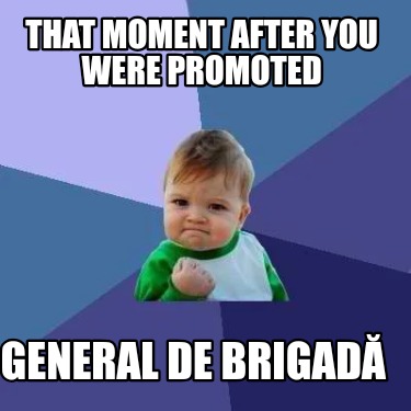that-moment-after-you-were-promoted-general-de-brigad