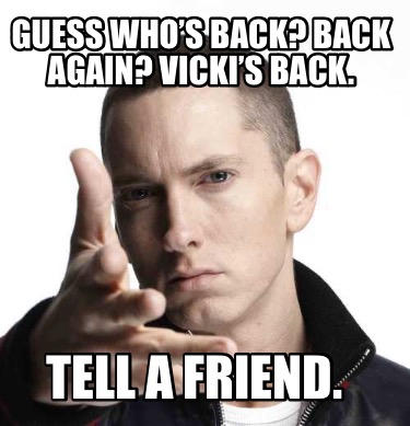 guess-whos-back-back-again-vickis-back.-tell-a-friend