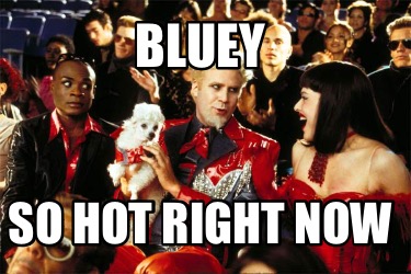bluey-so-hot-right-now