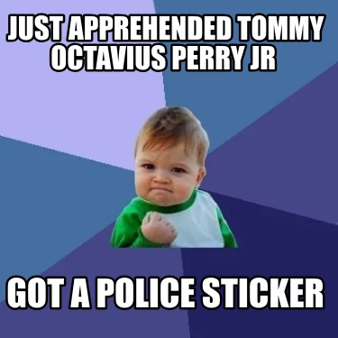 just-apprehended-tommy-octavius-perry-jr-got-a-police-sticker