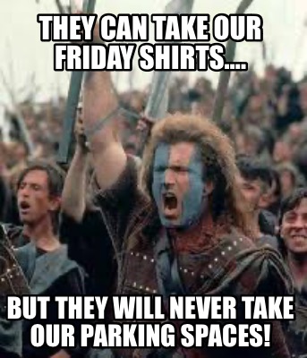 they-can-take-our-friday-shirts.-but-they-will-never-take-our-parking-spaces