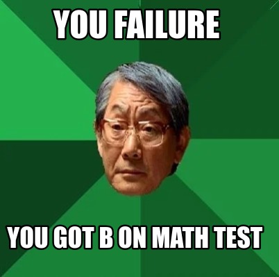 you-failure-you-got-b-on-math-test