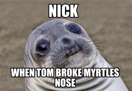 nick-when-tom-broke-myrtles-nose