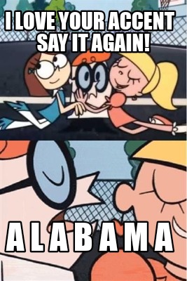 i-love-your-accent-say-it-again-a-l-a-b-a-m-a