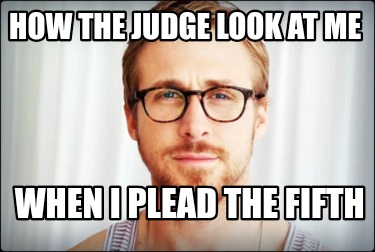 how-the-judge-look-at-me-when-i-plead-the-fifth