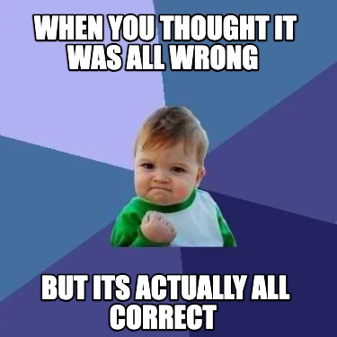when-you-thought-it-was-all-wrong-but-its-actually-all-correct