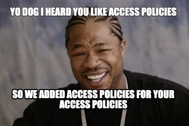 yo-dog-i-heard-you-like-access-policies-so-we-added-access-policies-for-your-acc