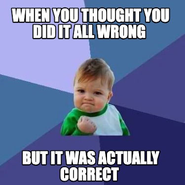when-you-thought-you-did-it-all-wrong-but-it-was-actually-correct
