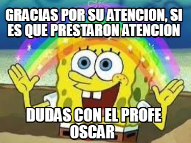 gracias-por-su-atencion-si-es-que-prestaron-atencion-dudas-con-el-profe-oscar