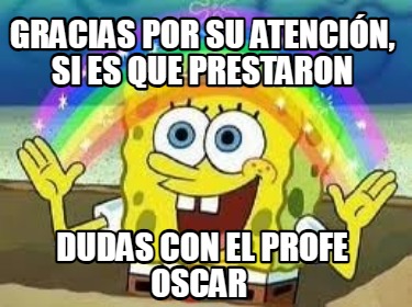 gracias-por-su-atencin-si-es-que-prestaron-dudas-con-el-profe-oscar