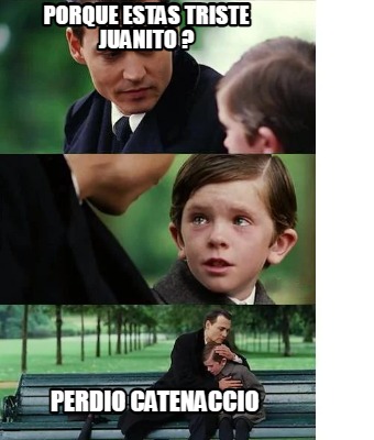 porque-estas-triste-juanito-perdio-catenaccio