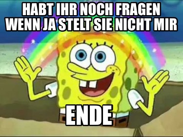 habt-ihr-noch-fragen-wenn-ja-stelt-sie-nicht-mir-ende