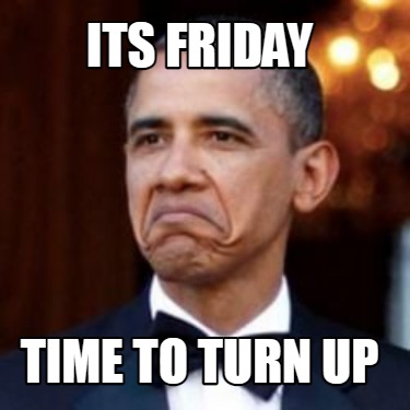 its-friday-time-to-turn-up