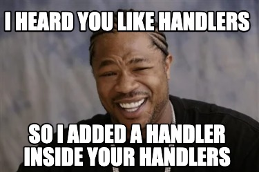 i-heard-you-like-handlers-so-i-added-a-handler-inside-your-handlers