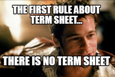 the-first-rule-about-term-sheet...-there-is-no-term-sheet