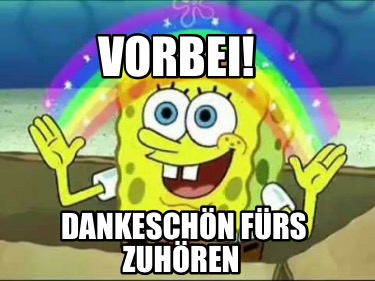 vorbei-dankeschn-frs-zuhren