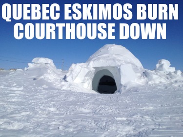 quebec-eskimos-burn-courthouse-down