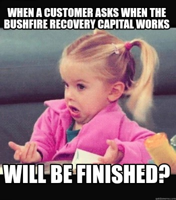 when-a-customer-asks-when-the-bushfire-recovery-capital-works-will-be-finished