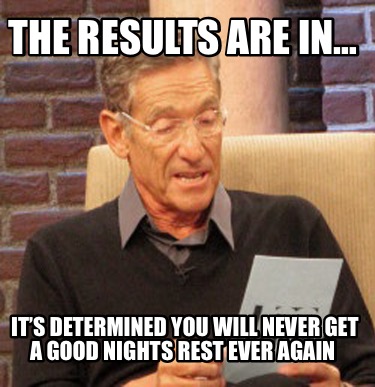 the-results-are-in-its-determined-you-will-never-get-a-good-nights-rest-ever-aga