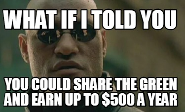 what-if-i-told-you-you-could-share-the-green-and-earn-up-to-500-a-year