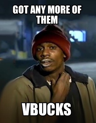 got-any-more-of-them-vbucks