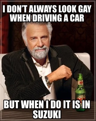 i-dont-always-look-gay-when-driving-a-car-but-when-i-do-it-is-in-suzuki