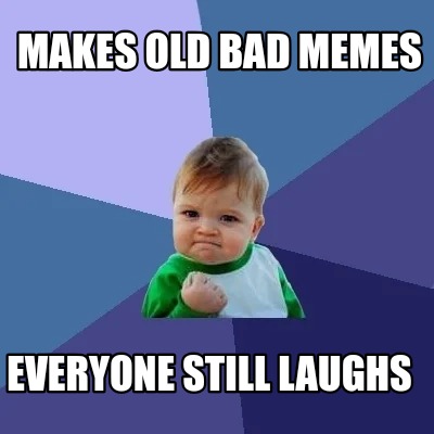 makes-old-bad-memes-everyone-still-laughs1