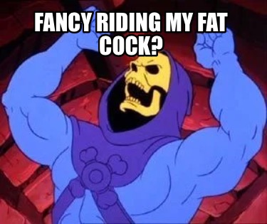 fancy-riding-my-fat-cock